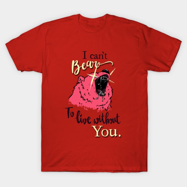 I can't bear to live without you T-Shirt by Airgita